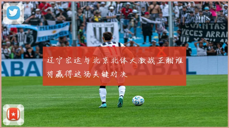 辽宁宏运与北京北体大激战正酣谁将赢得这场关键对决