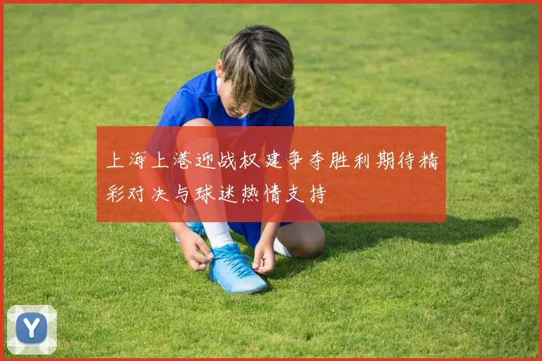 上海上港迎战权建争夺胜利期待精彩对决与球迷热情支持