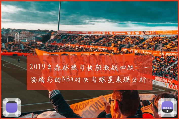 2019年森林狼与快船激战回顾：一场精彩的NBA对决与球星表现分析