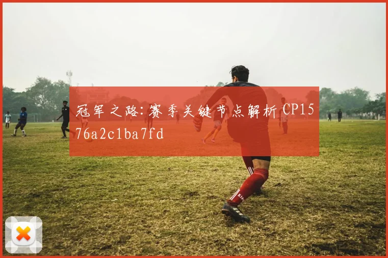 冠军之路:赛季关键节点解析 CP1576a2c1ba7fd