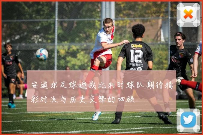 安道尔足球迎战比利时球队期待精彩对决与历史交锋的回顾
