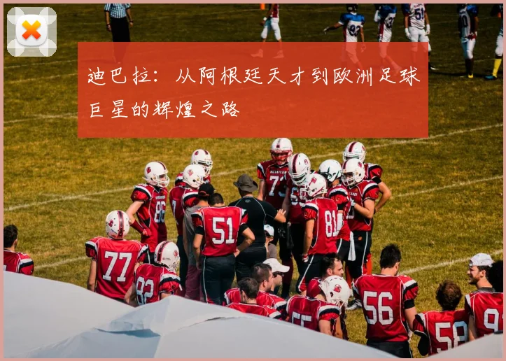 迪巴拉：从阿根廷天才到欧洲足球巨星的辉煌之路