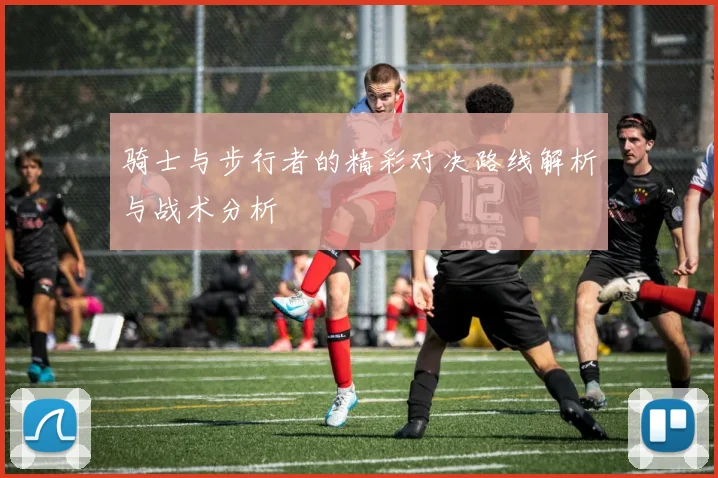 骑士与步行者的精彩对决路线解析与战术分析